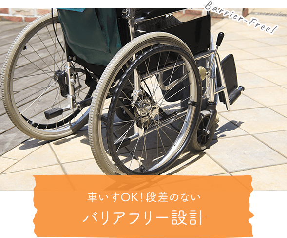 車いすOK！段差のないバリアフリー設計